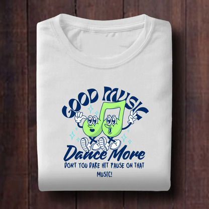 Good Music Dance More Unisex T Shirt