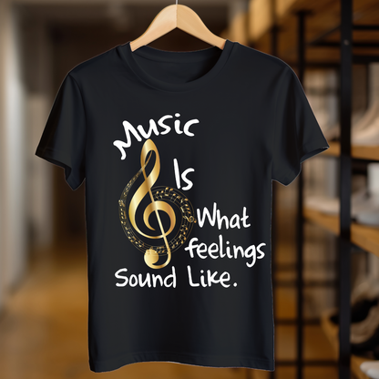 Music Is What Feelings Sound Like Unisex T Shirt